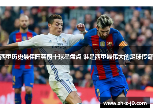 西甲历史最佳阵容前十球星盘点 谁是西甲最伟大的足球传奇