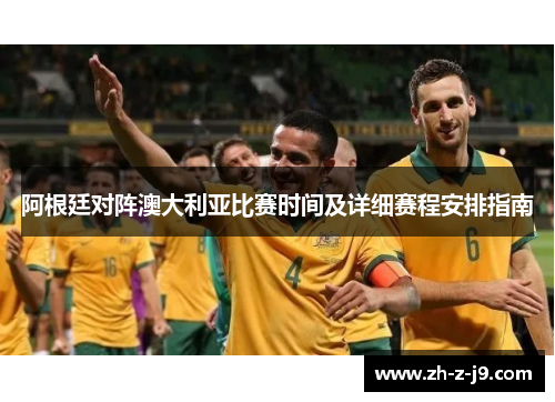 阿根廷对阵澳大利亚比赛时间及详细赛程安排指南