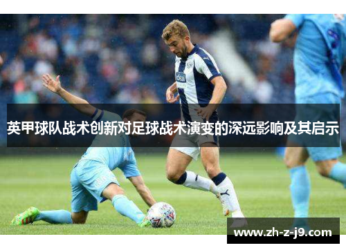 英甲球队战术创新对足球战术演变的深远影响及其启示