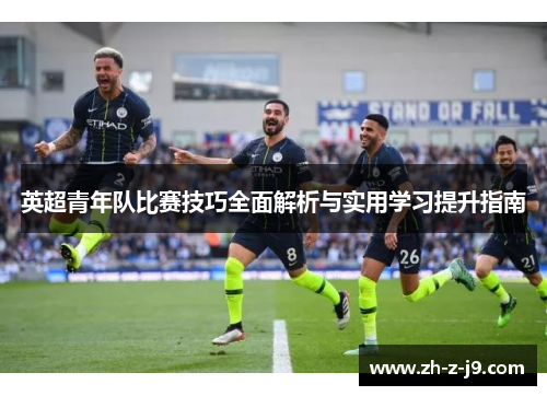 英超青年队比赛技巧全面解析与实用学习提升指南