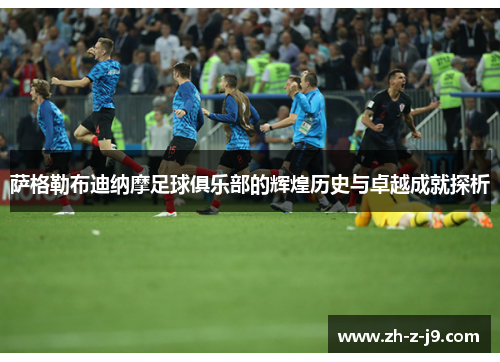 萨格勒布迪纳摩足球俱乐部的辉煌历史与卓越成就探析