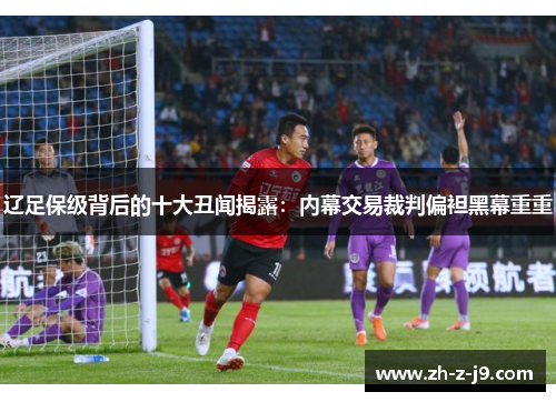 辽足保级背后的十大丑闻揭露:内幕交易裁判偏袒黑幕重重 辽足保级背后的十大丑闻揭露:内幕交易裁判偏袒黑幕重重