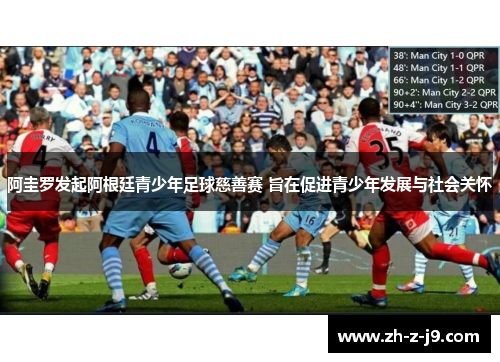 阿圭罗发起阿根廷青少年足球慈善赛 旨在促进青少年发展与社会关怀