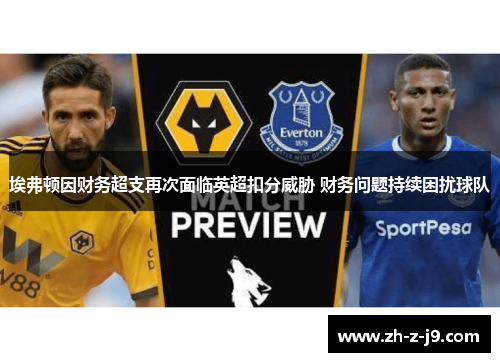 埃弗顿因财务超支再次面临英超扣分威胁 财务问题持续困扰球队