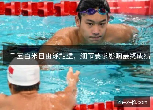 一千五百米自由泳触壁,细节要求影响最终成绩 一千五百米自由泳触壁,细节要求影响最终成绩